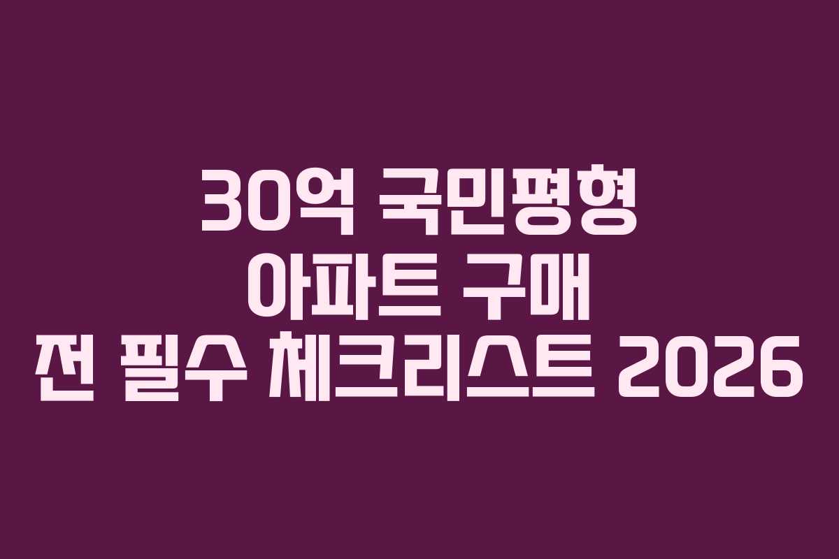 30억-국민평형-아파트-구매-전-필수-체크리스트-2026