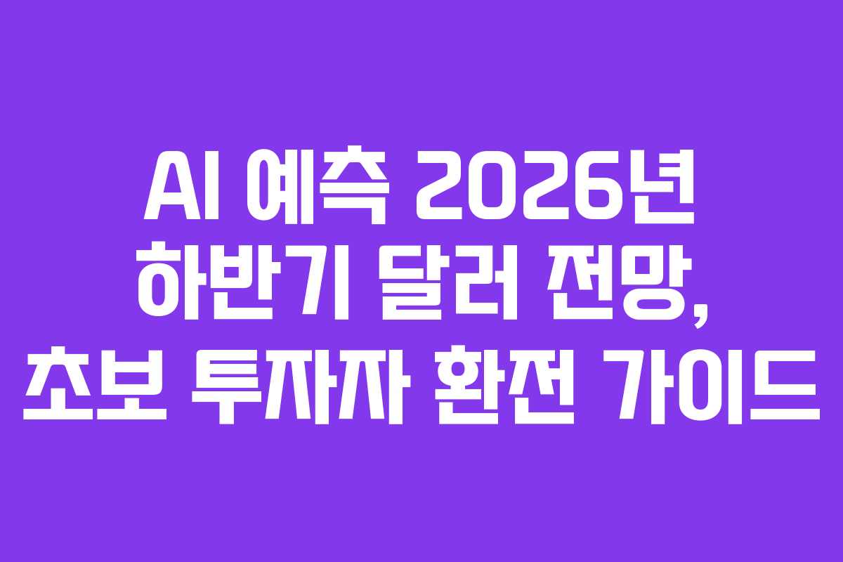 AI-예측-2026년-하반기-달러-전망,-초보-투자자-환전-가이드