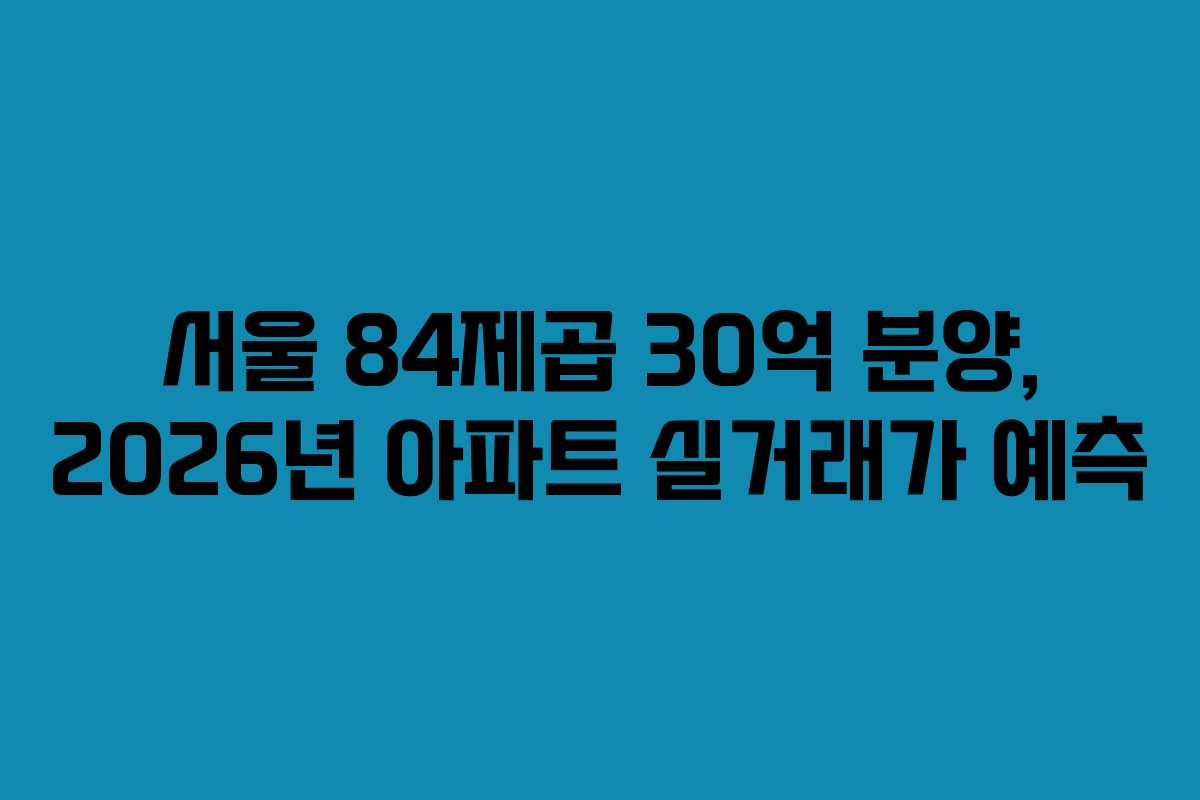 서울-84제곱-30억-분양,-2026년-아파트-실거래가-예측