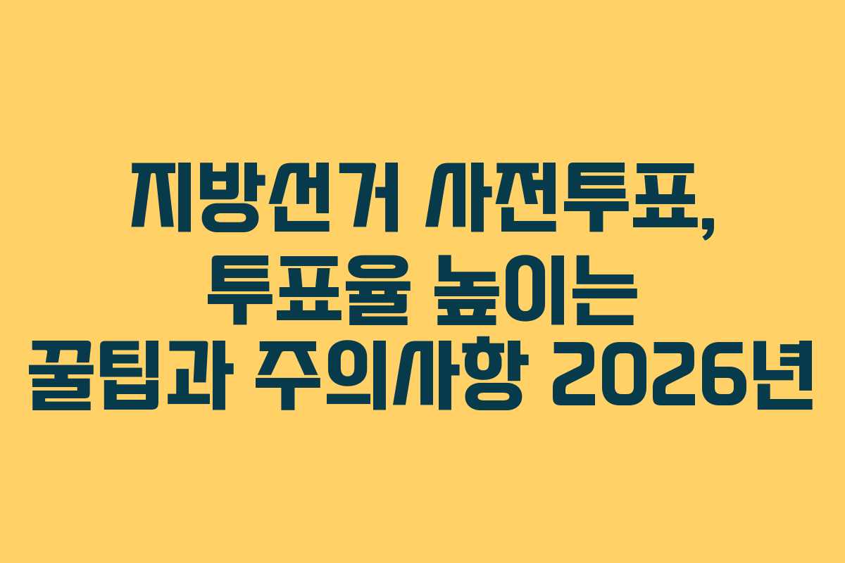 지방선거-사전투표,-투표율-높이는-꿀팁과-주의사항-2026년