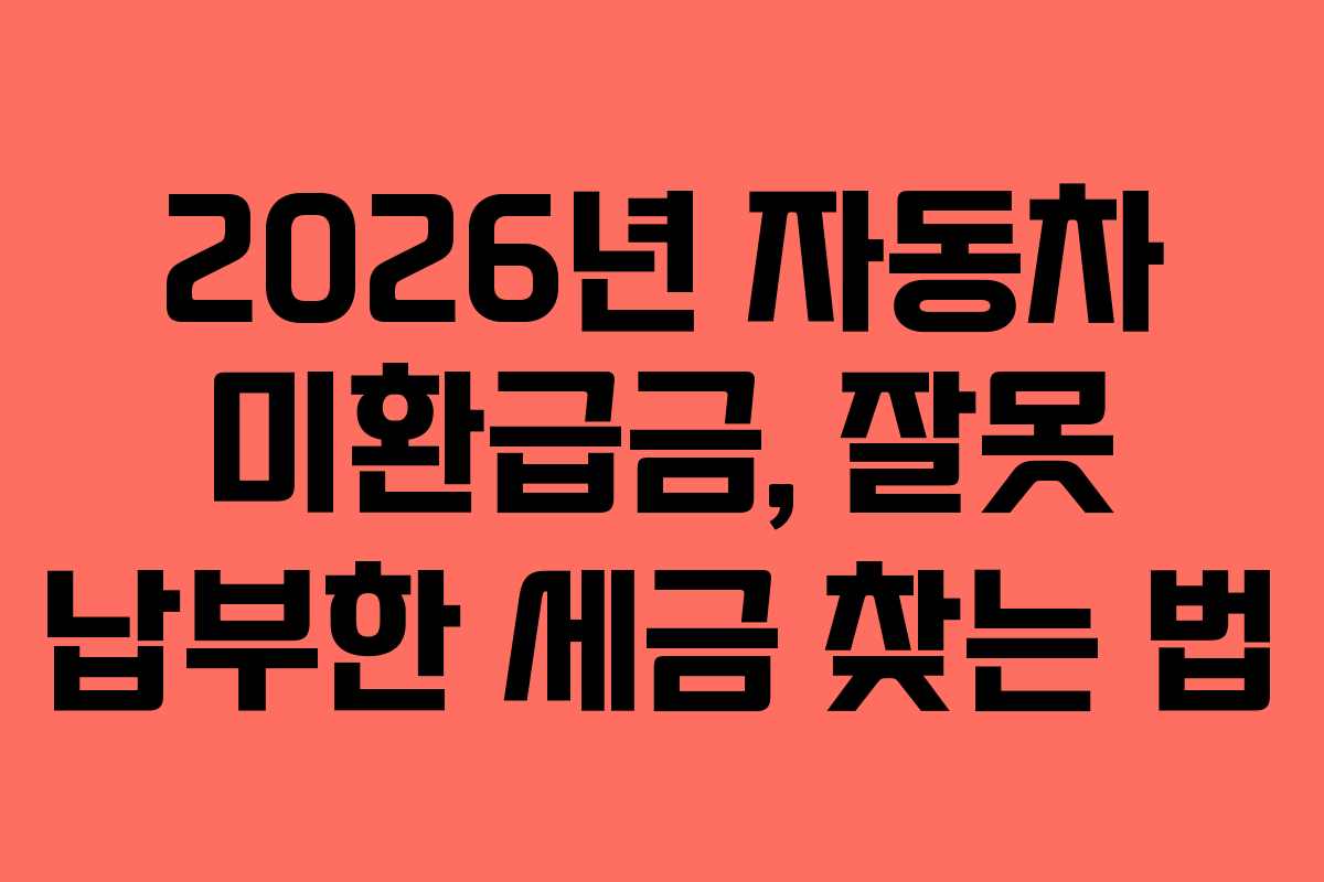 2026년-자동차-미환급금,-잘못-납부한-세금-찾는-법