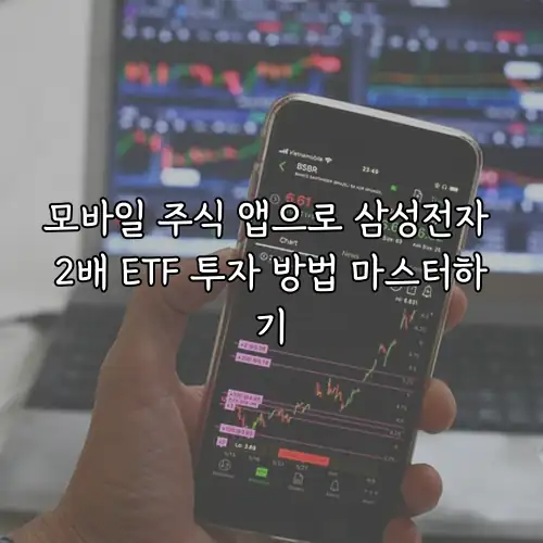 모바일 주식 앱으로 삼성전자 2배 ETF 투자 방법 마스터하기