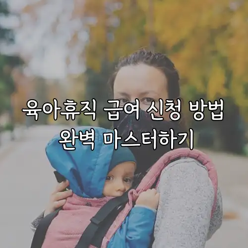 육아휴직 급여 신청 방법 완벽 마스터하기