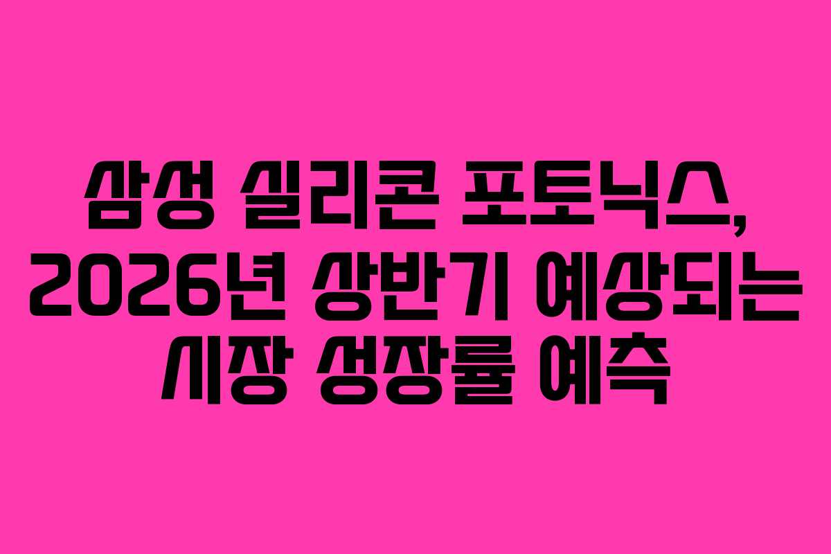 삼성-실리콘-포토닉스,-2026년-상반기-예상되는-시장-성장률-예측