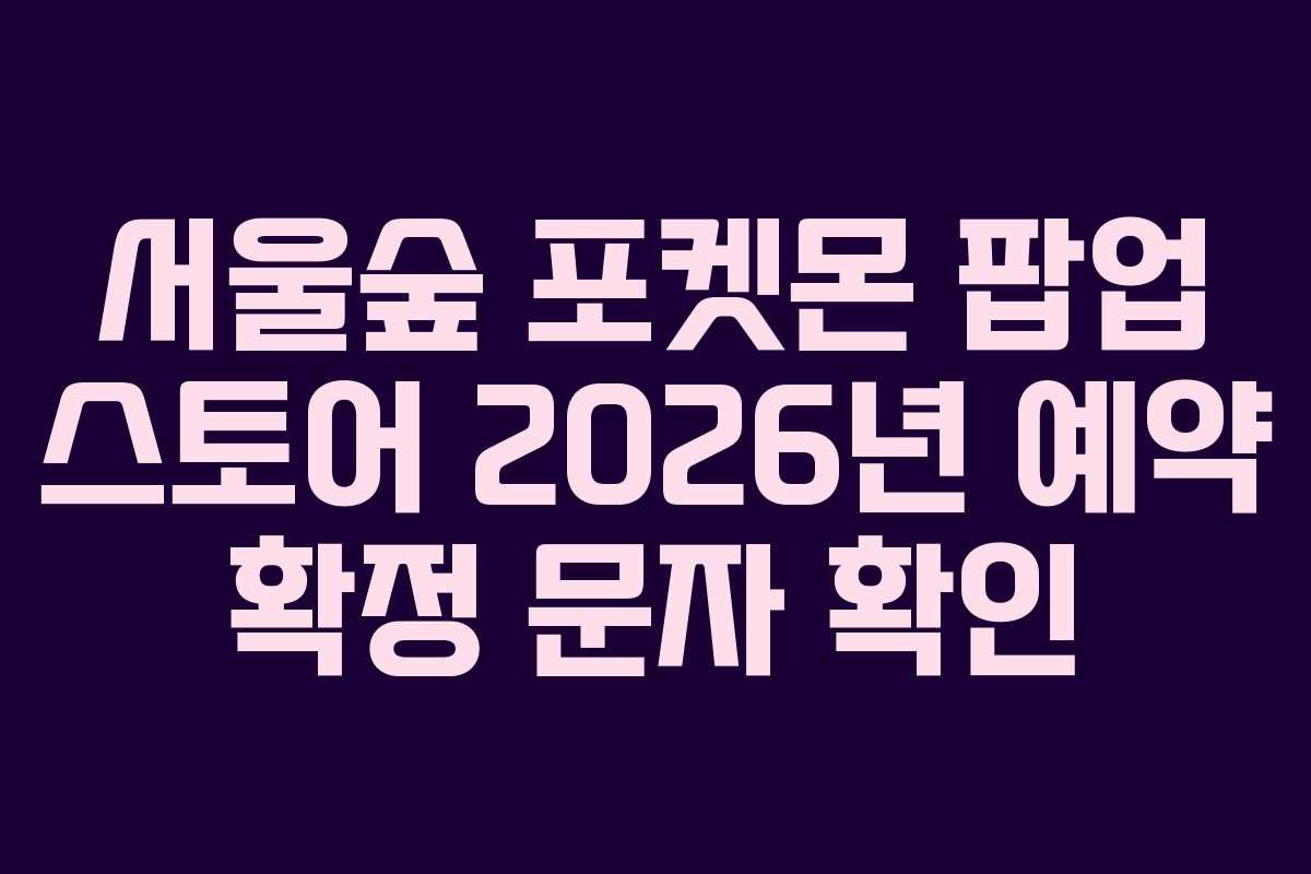 서울숲-포켓몬-팝업-스토어-2026년-예약-확정-문자-확인