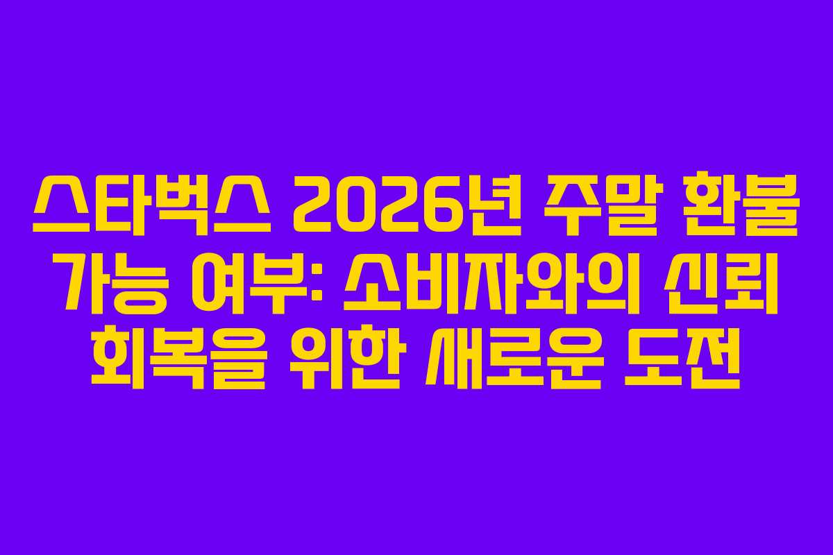 스타벅스-2026년-주말-환불-가능-여부-소비자와의-신뢰-회복을-위한-새로운-도전
