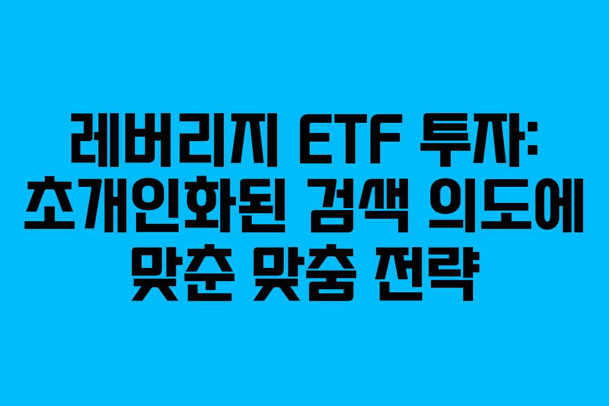 레버리지-ETF-투자-초개인화된-검색-의도에-맞춘-맞춤-전략