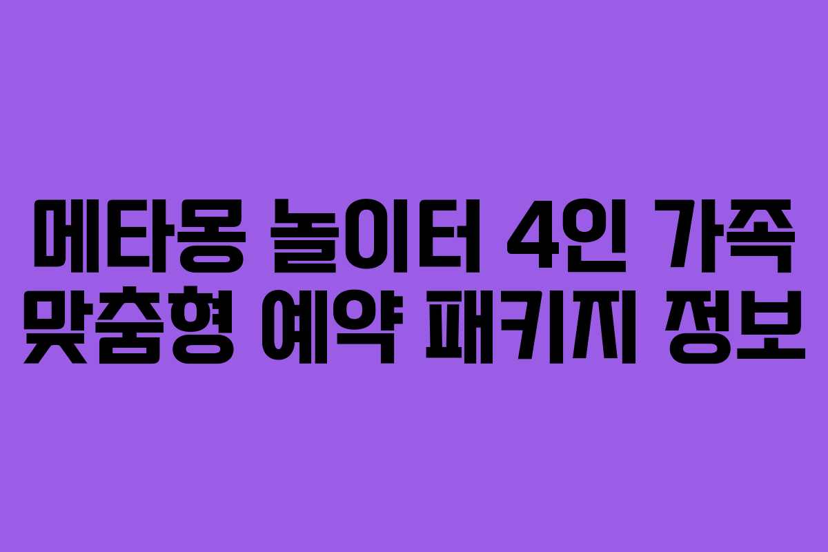 메타몽-놀이터-4인-가족-맞춤형-예약-패키지-정보