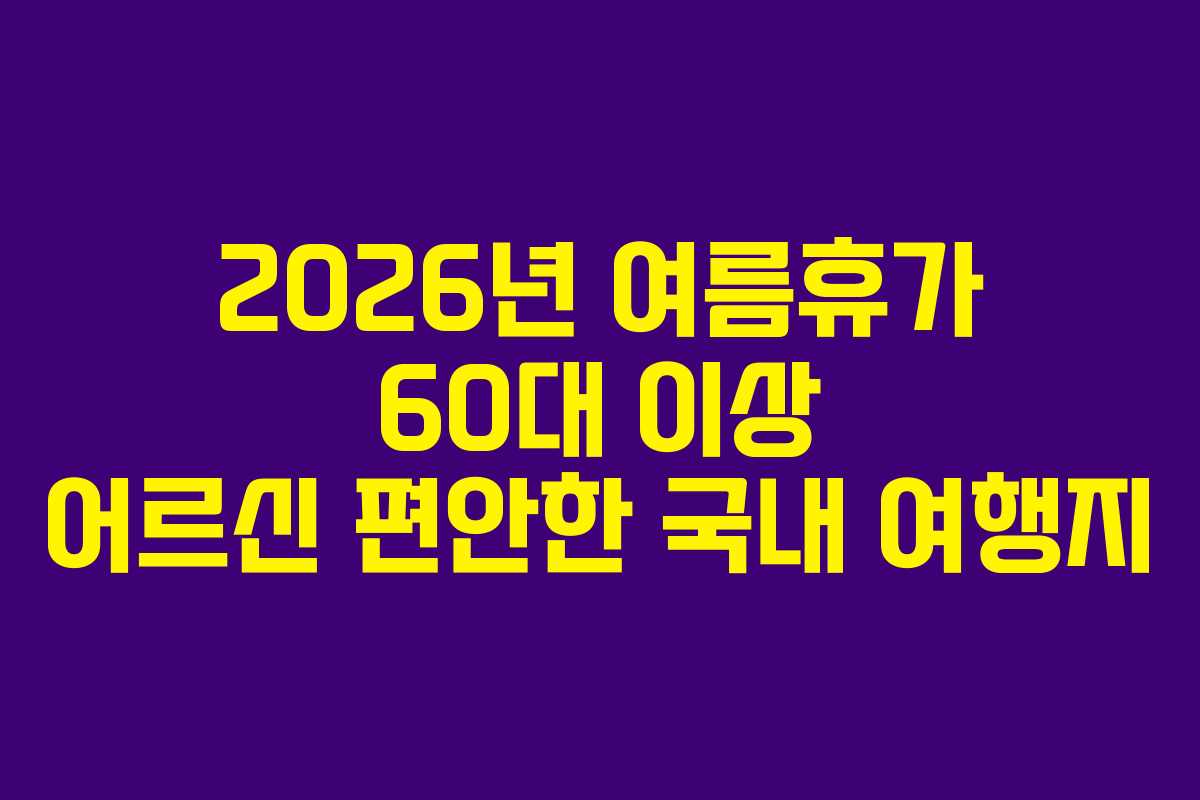 2026년-여름휴가-60대-이상-어르신-편안한-국내-여행지