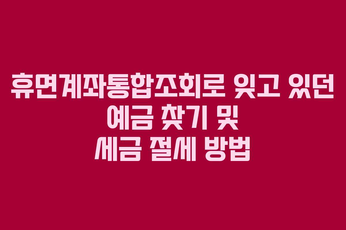 휴면계좌통합조회로-잊고-있던-예금-찾기-및-세금-절세-방법