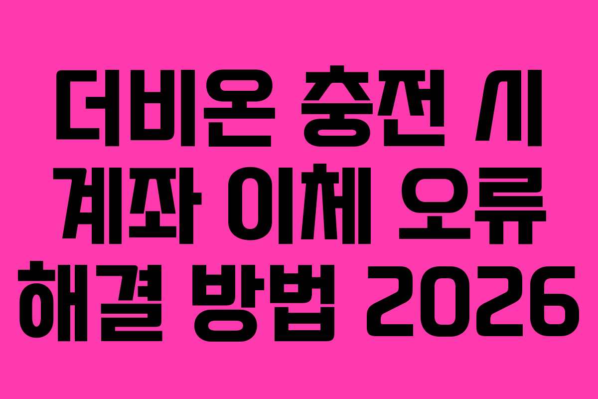 더비온-충전-시-계좌-이체-오류-해결-방법-2026