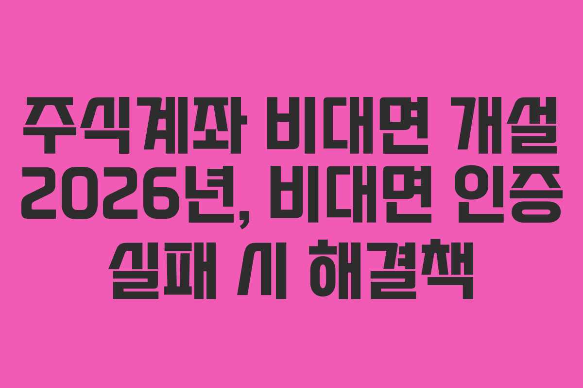 주식계좌-비대면-개설-2026년,-비대면-인증-실패-시-해결책