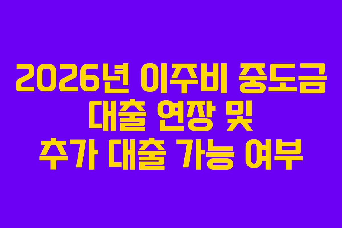 2026년-이주비-중도금-대출-연장-및-추가-대출-가능-여부