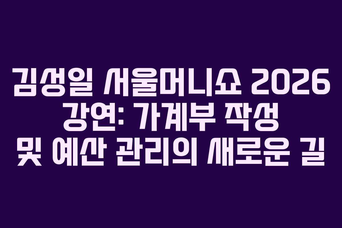 김성일-서울머니쇼-2026-강연-가계부-작성-및-예산-관리의-새로운-길