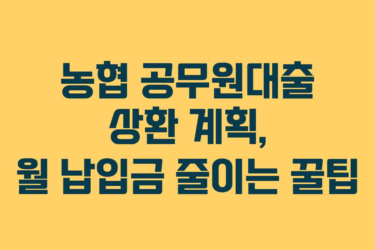 농협-공무원대출-상환-계획,-월-납입금-줄이는-꿀팁