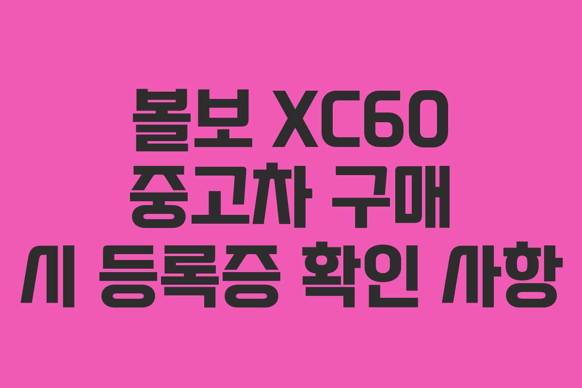 볼보-XC60-중고차-구매-시-등록증-확인-사항