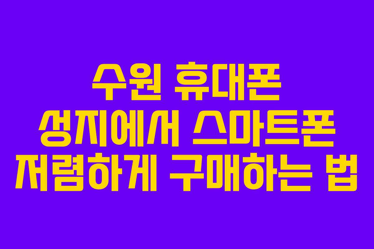 수원-휴대폰-성지에서-스마트폰-저렴하게-구매하는-법