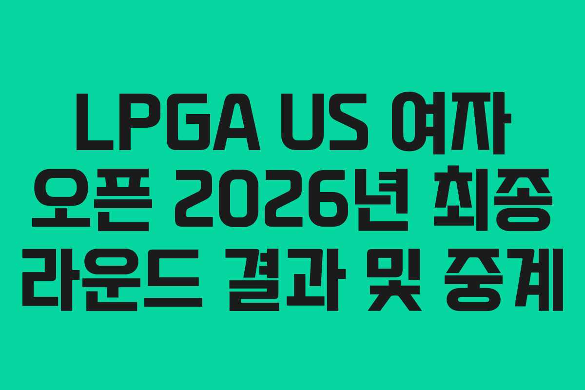 LPGA-US-여자-오픈-2026년-최종-라운드-결과-및-중계