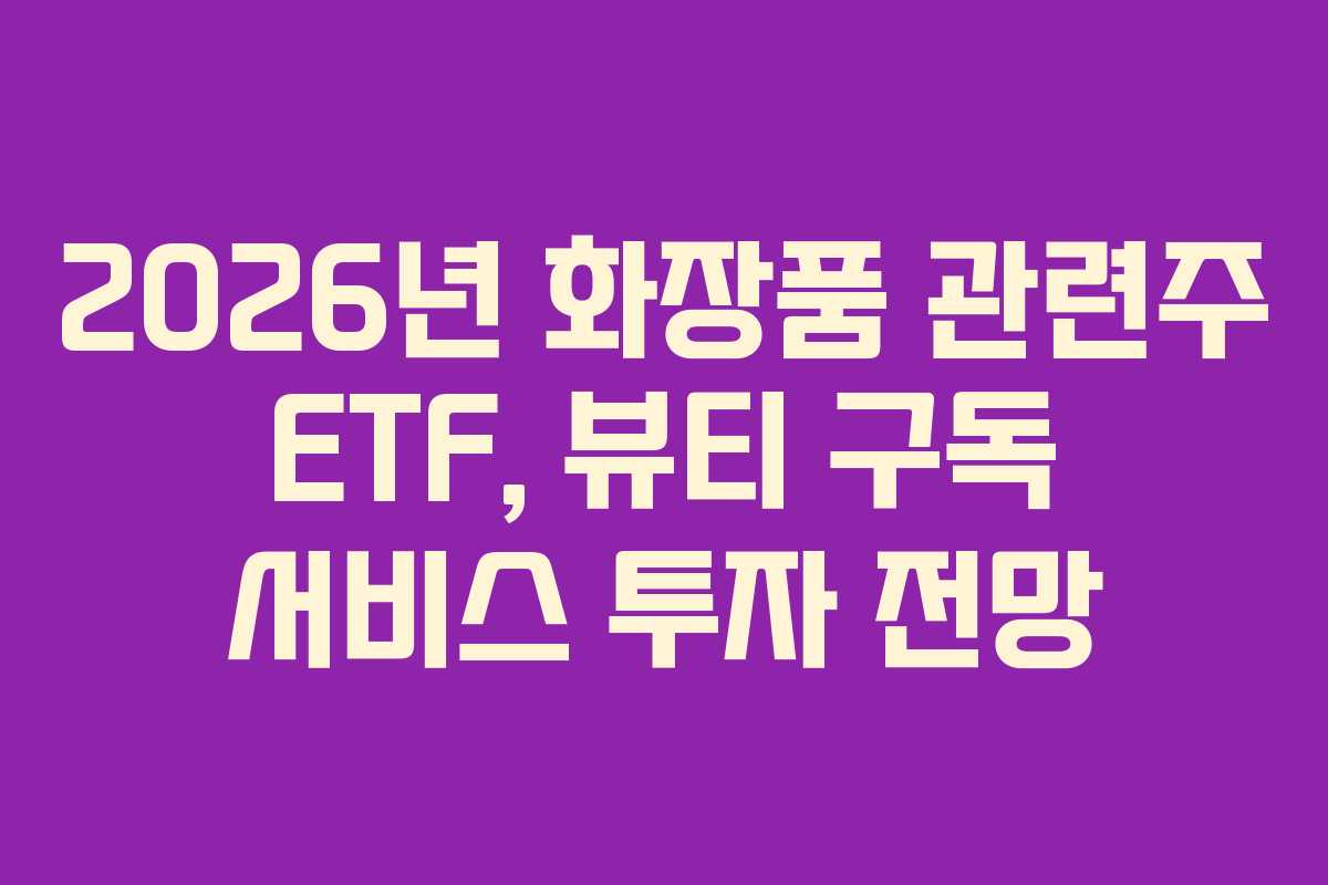 2026년-화장품-관련주-ETF,-뷰티-구독-서비스-투자-전망