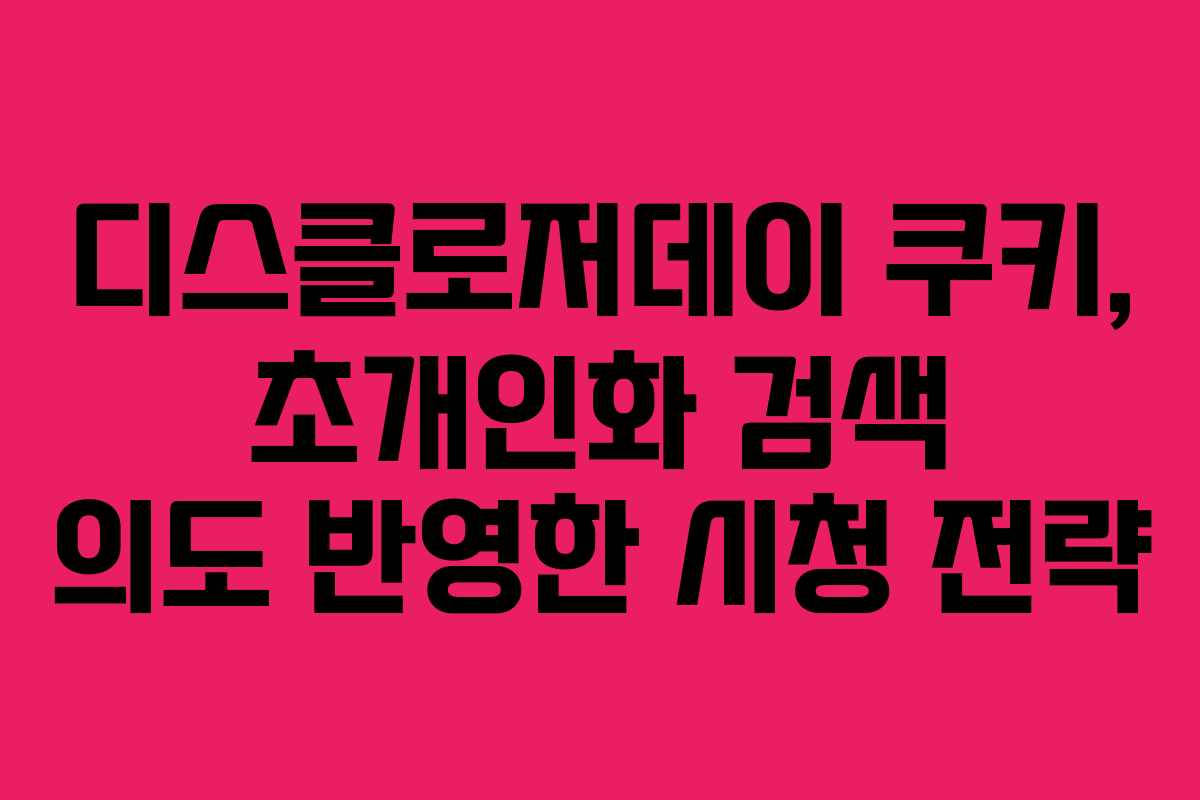 디스클로저데이-쿠키,-초개인화-검색-의도-반영한-시청-전략