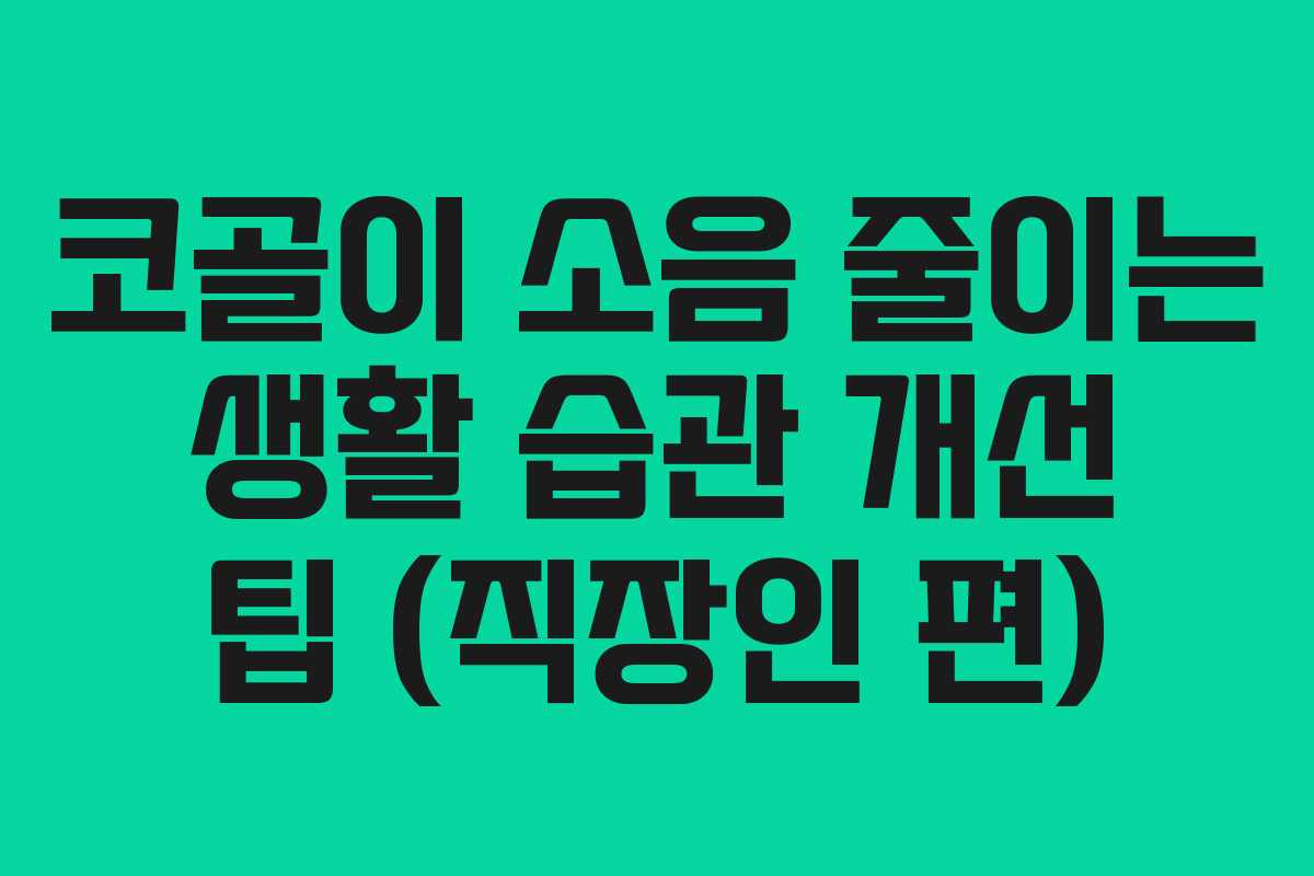 코골이-소음-줄이는-생활-습관-개선-팁-(직장인-편)