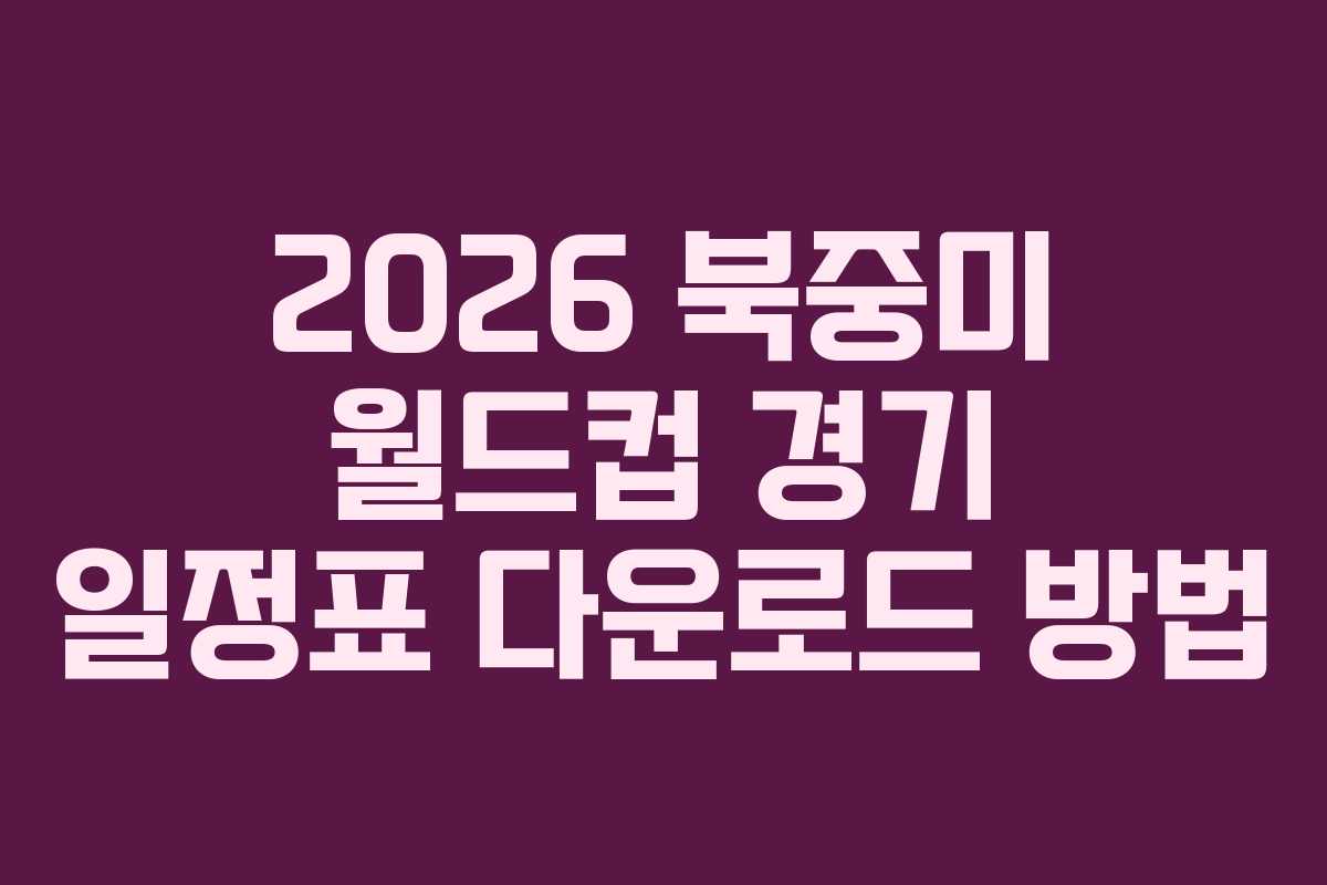 2026-북중미-월드컵-경기-일정표-다운로드-방법
