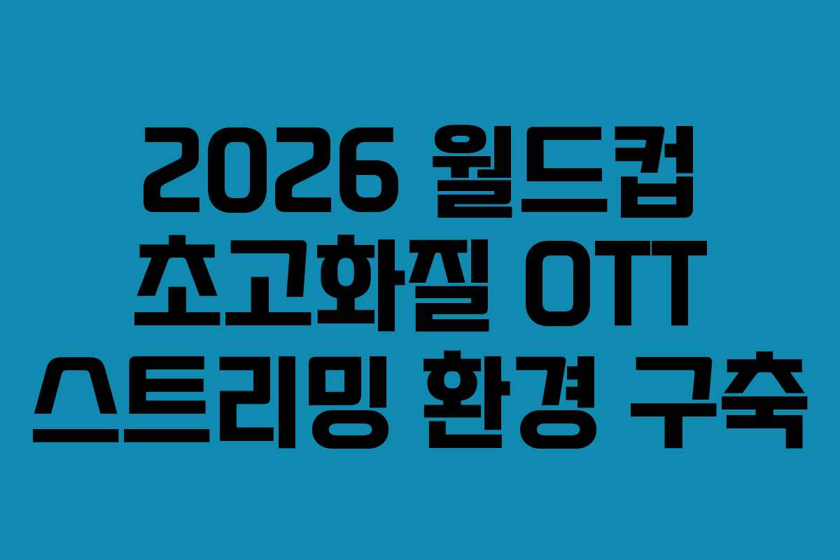 2026-월드컵-초고화질-OTT-스트리밍-환경-구축