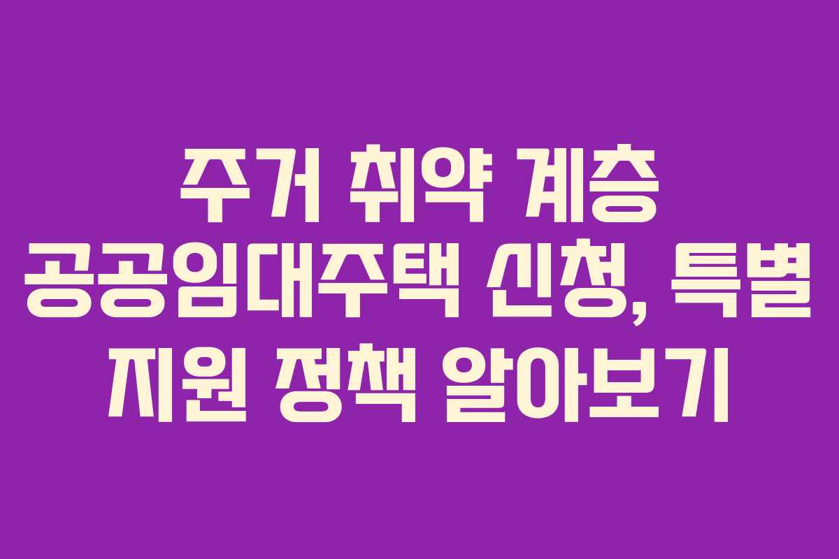 주거-취약-계층-공공임대주택-신청,-특별-지원-정책-알아보기