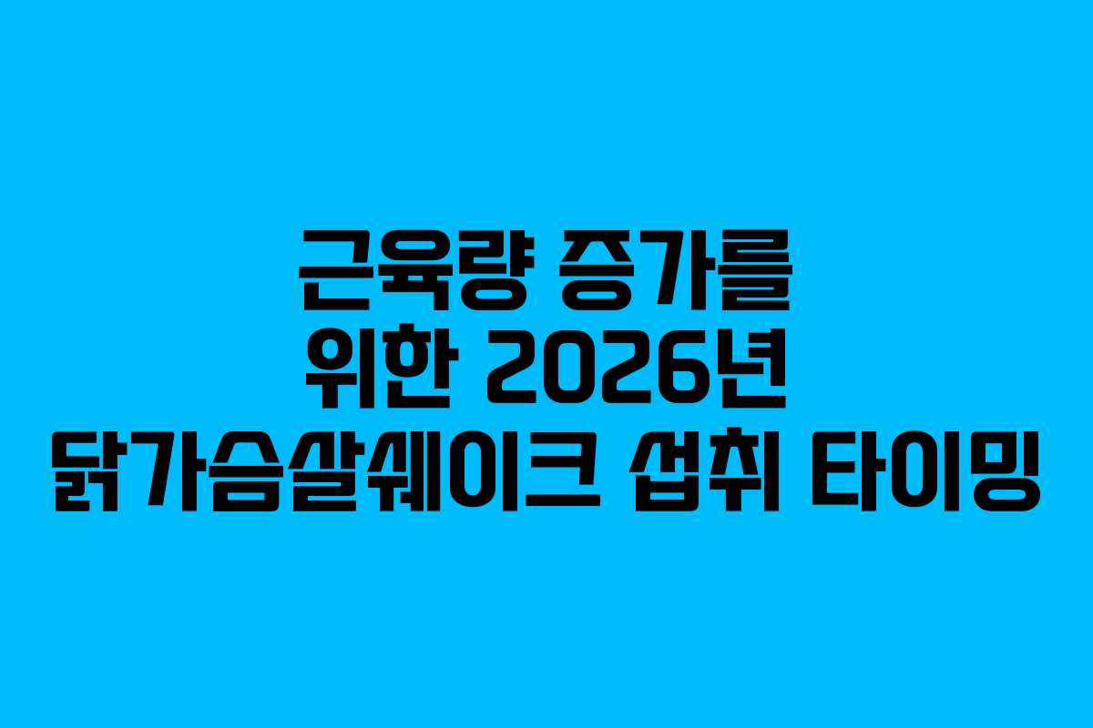 근육량-증가를-위한-2026년-닭가슴살쉐이크-섭취-타이밍