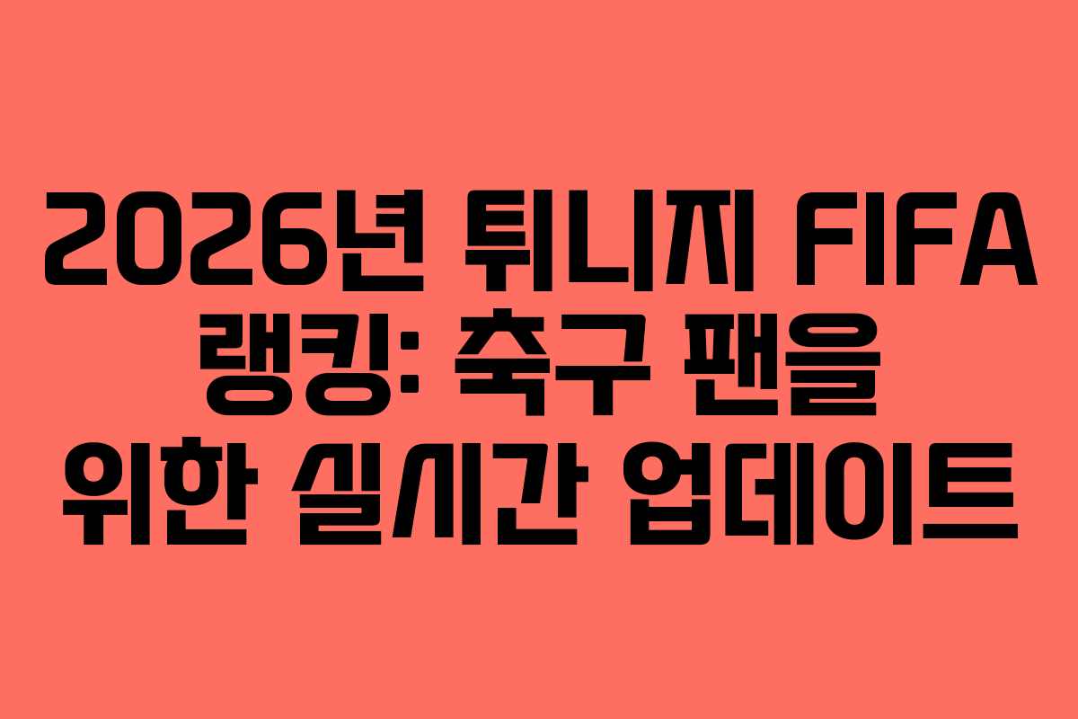 2026년-튀니지-FIFA-랭킹-축구-팬을-위한-실시간-업데이트